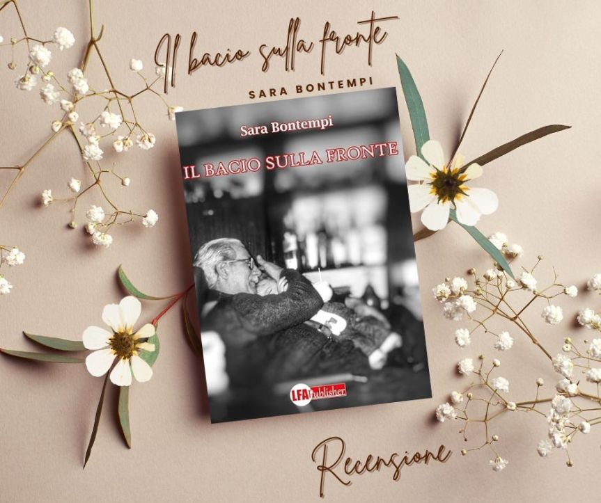 La recensione del romanzo “Il bacio sulla fronte” dell’autrice Sara&nbsp;Bontempi