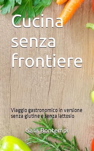 Cucina Senza Frontiere: Viaggio Gastronomico Senza Glutine e Senza Lattosio – La&nbsp;recensione